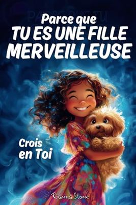 Parce que tu es une fille merveilleuse, crois en toi: De merveilleuses histoires sur le courage, la force intérieure et la confiance en soi