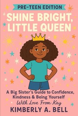 Shine Bright, Little Queen: A Big Sister’s Guide to Confidence, Kindness & Being Yourself, With Love From Kay