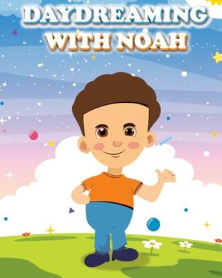 Daydreaming With Noah: The Perfect Children’s Bedtime Story About Chasing Your Dreams | A Fun and Educational Picture Book for Kids!