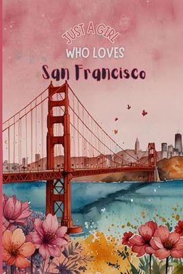 Just a Girl Who Loves San Francisco Notebook | Pink Edition – A Perfect Golden Gate Bridge Souvenir for Girls, Teens, Women & California Lovers | Lined Journal with 120 Wide-Ruled Pages