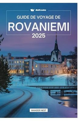 GUIDE DE VOYAGE DE ROVANIEMI 2025: Explorez la magie du paradis arctique