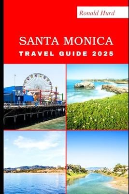 SANTA MONICA TRAVEL GUIDE 2025: Discovering Scenic Routes and Hidden Paths of Santa Monica in 2025 (DESTINATIONS UNLOCKED)