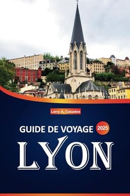 Guide de voyage Lyon 2025: Explorez les principales attractions, la cuisine locale, les hôtels et les expériences culturelles de la capitale gastronomique française