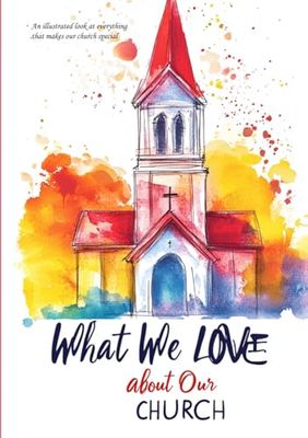 What We Love About Our Church: An illustrated look at everything that makes our church special