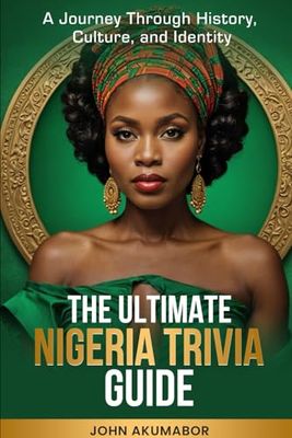 The Ultimate Nigeria Trivia Guide.: Sub-title: A Journey Through History, Culture, and Identity