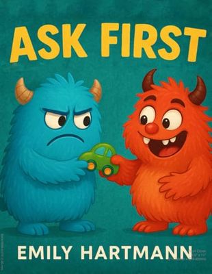 Ask First: Children’s Book about Personal Space and Boundaries, Emotions and Big Feelings for Kids, Preschool and Kindergarten, Ages 2-6 (Big Feelings Monsters)