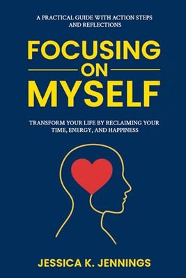 Focusing on Myself: Transform Your Life by Reclaiming Your Time, Energy, and Happiness