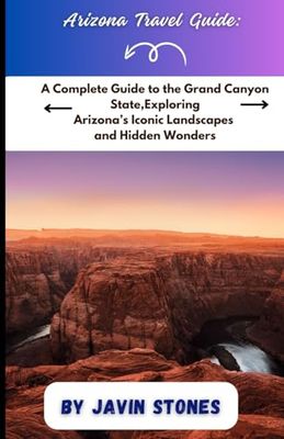 Travel Guide book: A Complete Guide to the Grand Canyon State,Exploring Arizona’s Iconic Landscapes and Hidden Wonders