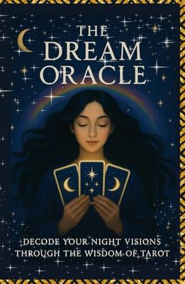 The Dream Oracle: A Guide to Interpreting Your Dreams with the Wisdom of Tarot Cards – Unlock Hidden Meanings, Discover Your Inner Voice, and Awaken Your Intuition