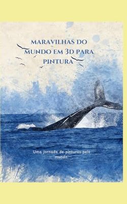 maravilhas do mundo em 3d para pintura: Uma jornada de pinturas pelo mundo