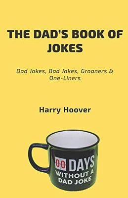 The Dad’s Book Of Jokes: Dad Jokes, Bad Jokes, Kid Jokes, Groaners & One-Liners