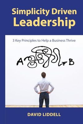 Simplicity Driven Leadership: 3 Key Principles to Help a Business Thrive
