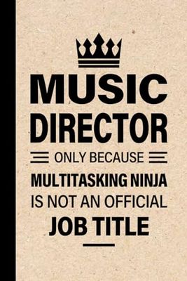 MUSIC DIRECTOR Gifts: MUSIC DIRECTOR Only Because Multitasking Ninja Is Not an Official Job Title, Funny MUSIC DIRECTOR appreciations notebook for men, women, co-worker 6 * 9 | 100 pages