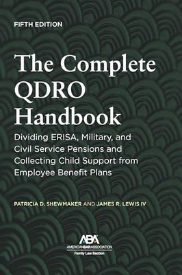 The Complete QDRO Handbook: Dividing ERISA, Military, and Civil Service Pensions and Collecting Child Support from Employee Benefit Plans, Fifth Edition