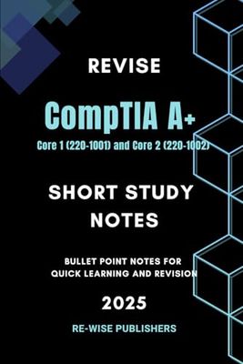 Revise CompTIA A+ Core 1 (220-1001) and Core 2 (220-1002): Short Study Notes