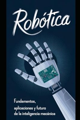 Robótica: Fundamentos, Aplicaciones y Futuro de la Inteligencia Mecánica