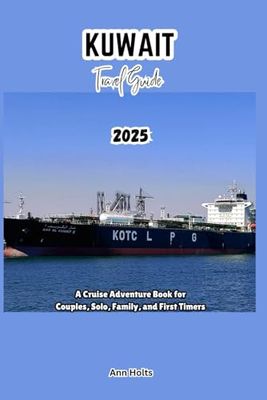 KUWAIT TRAVEL GUIDE 2025: A Cruise Adventure Book for Couples, Solo, Family, and First Timers