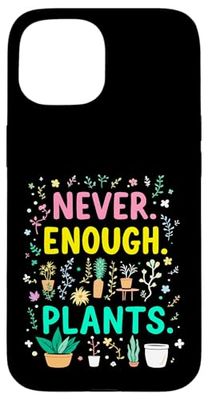 Never Enough Plants Funny Plant Addict Case for iPhone 15