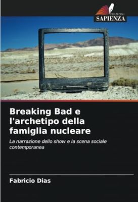 Breaking Bad e l'archetipo della famiglia nucleare: La narrazione dello show e la scena sociale contemporanea