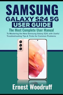 Samsung Galaxy S24 5G User Guide: The Most Complete User Manual to Mastering the New Samsung Galaxy S24, with Useful Troubleshooting Tips & Tricks for Common Problems