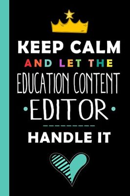 Keep Calm And Let The EDUCATION CONTENT EDITOR Handle It: Funny EDUCATION CONTENT EDITOR Gift, 6*9, 100 pages, Notebook for EDUCATION CONTENT EDITOR