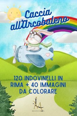 Caccia all'arcobaleno: 120 Indovinelli in rima + 40 immagini da colorare