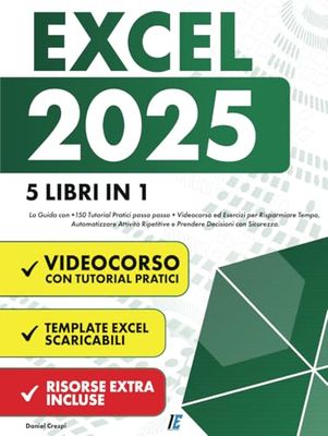 EXCEL: (5 Libri in 1) La Guida con +150 Tutorial Pratici passo passo +Videocorso ed Esercizi per Risparmiare Tempo, Automatizzare Attività Ripetitive e Prendere Decisioni con Sicurezza.
