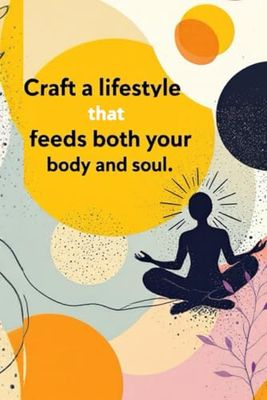 Craft a Lifestyle That Feeds Both Your Body and Soul: Lined Motivational Notebook, Inspiration Notebook, Perfect Notebook for School and Work