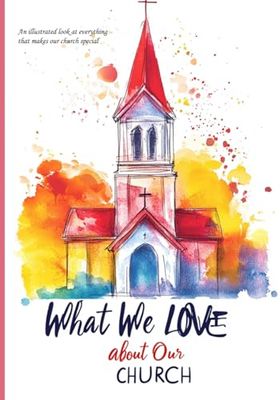What We Love About Our Church: An illustrated look at everything that makes our church special