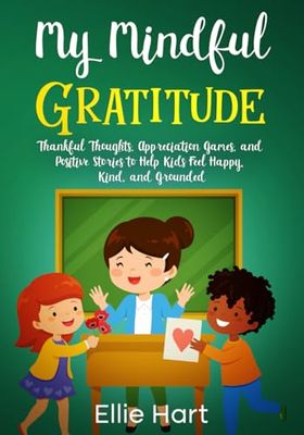 My Mindful Gratitude: Thankful Thoughts, Appreciation Games, and Positive Stories to Help Kids Feel Happy, Kind, and Grounded