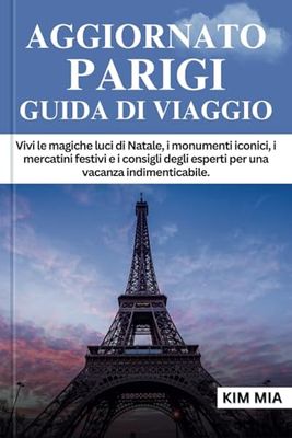 AGGIORNATO PARIGI GUIDA DI VIAGGIO: Vivi le magiche luci di Natale, i monumenti iconici, i mercatini festivi e i consigli degli esperti per una vacanza indimenticabile.