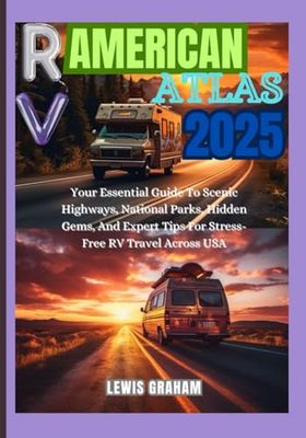 RV American Road Atlas 2025: Your Essential Guide to Scenic Highways, National Parks, Hidden Gems, and Expert Tips for Stress-Free RV Travel Across the USA