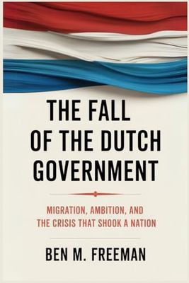 The Fall of the Dutch Government: Migration, Ambition, and the Crisis that Shook a Nation