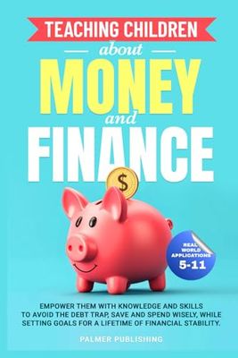 Teaching Children About Money and Finance: Empower them with knowledge and skills to avoid the debt trap, save and spend wisely, while setting goals for a lifetime of financial stabiity