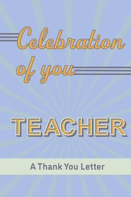 Celebration of You Teacher: A Thank You Letter
