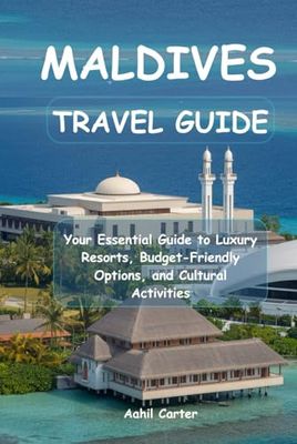 Maldives Travel Guide 2025: Your Essential Guide to Luxury Resorts, Budget-Friendly Options, and Cultural Activities