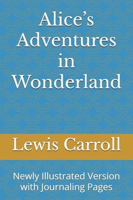 Alice’s Adventures in Wonderland: Newly Illustrated Version with Journaling Pages