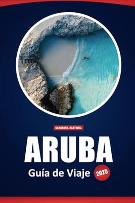 Aruba Guía De Viaje 2025: Explora playas, aventuras al aire libre, cultura local y consejos prácticos para tu viaje