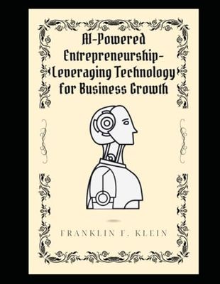 AI-Powered Entrepreneurship- Leveraging Technology for Business Growth