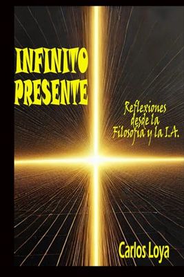 INFINITO PRESENTE: REFLEXIONES DESDE LA FILOSOFÍA Y LA I.A.