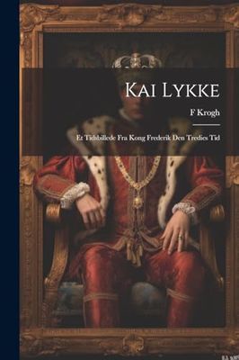 Kai Lykke: Et Tidsbillede fra Kong Frederik den Tredies Tid