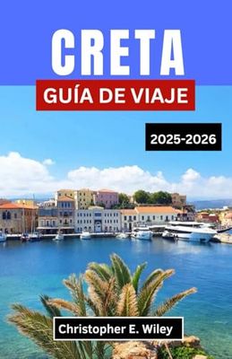 CRETA GUÍA DE VIAJE 2025-2026: Descubra la historia oculta, la vibrante cultura y las impresionantes aventuras en el corazón del Mediterráneo.