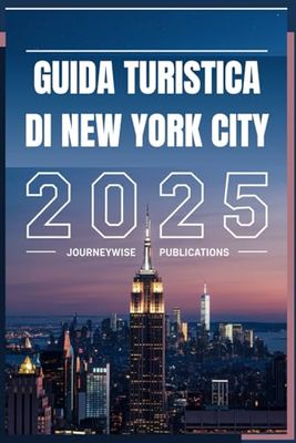 GUIDA TURISTICA DI NEW YORK CITY 2025: Vivi l'energia, la cultura e le storie dell'icona urbana