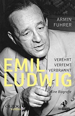 Emil Ludwig: Verehrt, verfemt, verbrannt. Eine Biografie