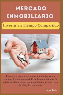 Mercado Inmobiliario Invertir en Tiempo Compartido: Empieza a hacer inversiones inmobiliarias y a comprar tiempo compartido incluso en tiempos de crisis mediante subastas inmobiliarias