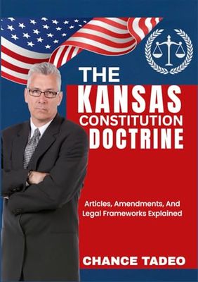 THE KANSAS CONSTITUTION DOCTRINE: Articles, Amendments, And Legal Frameworks Explained