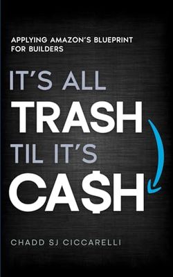 It’s All Trash ‘til It’s Cash: Applying Amazon’s Blueprint for Builders