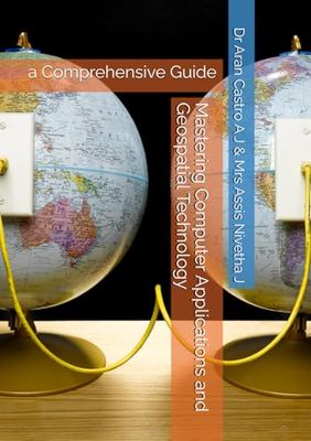 Mastering Computer Applications and Geospatial Technology: a Comprehensive Guide