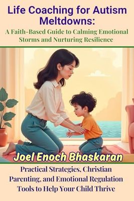 Life Coaching for Autism Meltdowns: A Faith-Based Guide to Calming Emotional Storms and Nurturing Resilience: Practical Strategies, Christian ... Regulation Tools to Help Your Child Thrive