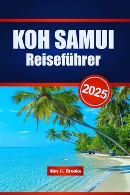 KOH SAMUI Reiseführer 2025: Das ultimative Handbuch zu den wichtigsten Sehenswürdigkeiten, lokalen Einblicken, Restaurants und Unterkünften in Thailands historischer Hauptstadt